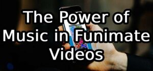 The Power of Music in Funimate Videos