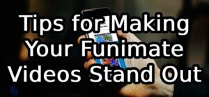 Tips for Making Your Funimate Videos Stand Out